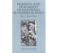 Figments and Fragments of Mahayana Buddhism in India: More Collected Papers (Studies in the Buddhist Traditions)