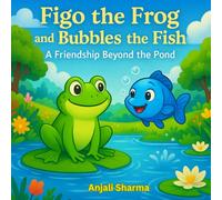 Figo the Frog and Bubbles the Fish: A Friendship Beyond the Pond: A Heartwarming Tale of Friendship Between a Frog and a Fish (Tales of the Little Animal Friends)