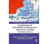 Figurations of Peripheries Through Arts and Visual Studies: Peripheries in Parallax (Routledge Advances in Art and Visual Studies)