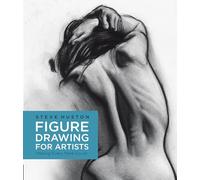 Figure Drawing for Artists: Volume 1 Making Every Mark Count (For Artists)