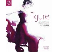 Figure: How to Draw and Paint the Figure with Impact