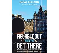 Figure It Out When You Get There: A Memoir of Stories About Living Life First and Watching How Everything Falls In Line
