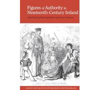 Figures of Authority in Nineteenth-Century Ireland (Society for the Study of Nineteenth Century Ireland): 6