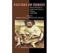 Figures of Heresy: Radical Theology in English and American Writing, 1800-2000 (Critical Inventions)