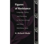 Figures of Resistance: Language, Poetry, and Narrating in The Tale of the Genji and Other Mid-Heian Texts (Post-Contemporary Interventions)