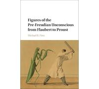 Figures of the Pre-Freudian Unconscious from Flaubert to Proust