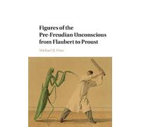Figures of the Pre-Freudian Unconscious from Flaubert to Proust