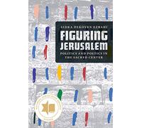 Figuring Jerusalem: Politics and Poetics in the Sacred Center