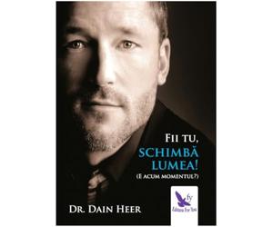 Fii tu, schimba lumea! - Dr. Dain Heer, Editie in limba romana