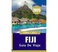 FIJI GUÍA DE VIAJE 2025: De los arrecifes de coral a los latidos culturales