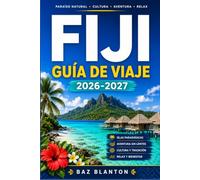 FIJI GUÍA DE VIAJE 2026-2027: Explora costas de coral, senderos en la selva tropical y mercados locales con cualquier presupuesto.