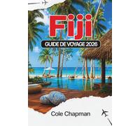 FIJI GUIDE DE VOYAGE 2026: Explorez les îles du Pacifique Sud, les itinéraires, les plages, les transports, l'hébergement, la culture, la gastronomie, ... pratiques pour planifier votre voyage