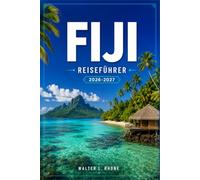 FIJI REISEFÜHRER 2026-2027: Nadi, Suva, Korallenküste, Inseldörfer und Korallenriffe.