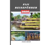 FIJI REISEFÜHRER: Schritt für Schritt zur Entdeckung des Paradieses jenseits der Resorts - Ihr umfassender Begleiter zu türkisfarbenem Wasser, ... Geheimtipps und detaillierten Reisero