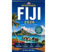 FIJI-REISEFÜHRER2026: Ihr umfassender Leitfaden für die Planung eines unvergesslichen Inselurlaubs im Südpazifik mit Expertentipps zur Inselauswahl, ... Sie jeden Moment auf den Inseln des Glücks