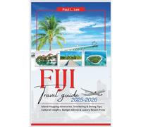 Fiji Travel Guide 2025-2026: Island-Hopping Itineraries, Snorkeling & Diving Tips, Cultural Insights, Budget Advice & Luxury Resort Picks