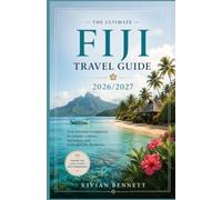 Fiji Travel guide 2026/2027: The Ultimate Fiji Travel Guide 2026/2027: Discover Tropical Islands, Pristine Beaches, Coral Reefs, Hidden Gems, Authentic Culture, and Unforgettable Adventures