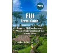 FIJI Travel Guide 2026: Discover Hidden Lagoons, Whispering Forests and the Bold Flavor