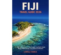 FIJI TRAVEL GUIDE 2026: Your Complete Guide to Island Escapes, Coral Reefs, Cultural Villages, Hidden Beaches, Luxury Resorts & Adventure - From the Yasawas to Taveuni for Every Traveler