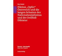 Fiktion "Opfer" Österreich und die langen Schatten des Nationalsozialismus und der Dollfuß-Diktatur: Mit einer Chronologie von Petra Mayrhofer