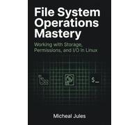 File System Operations Mastery: Working with Storage, Permissions, and I/O in Linux