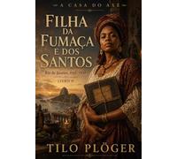 FILHA DA FUMAÇA E DOS SANTOS: A CASA DO AXÉ - LIVRO II (A CASA DO AXÉ (ÀṢẸ): O Livro dos Nomes)