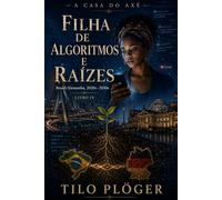 FILHA DE ALGORITMOS E RAÍZES: A CASA DO AXÉ - LIVRO IV: 4 (A CASA DO AXÉ (ÀṢẸ): O Livro dos Nomes)