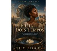 FILHA DE DOIS TEMPOS: A MULHER QUE ATRAVESSOU - A MULHER QUE LEMBROU (A CASA DO AXÉ (ÀṢẸ): O Livro dos Nomes)