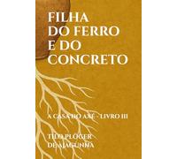 FILHA DO FERRO E DO CONCRETO: A CASA DO AXÉ - LIVRO III (A CASA DO AXÉ (ÀṢẸ): O Livro dos Nomes)