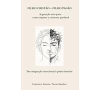 FILHO CRISTÃO - FILHO PAGÃO: A geração sem pais: como romper a corrente quebrada / Da emigração emocional à pátria interior (A Ferida e o Legado)