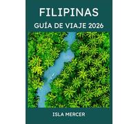 FILIPINAS GUÍA DE VIAJE 2026: De Manila a Palawan y más allá: explora la cultura, la naturaleza y las aventuras isleñas.