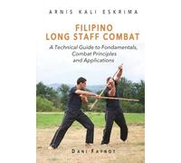 Filipino Long Staff Combat: A Technical Guide to Fundamentals, Combat Principles, and Applications (WARRIORS OF THE PHILIPPINES)