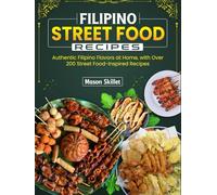 Filipino Street Food Recipes: Authentic Filipino Flavors at Home, with Over 200 Street Food-Inspired Recipes
