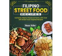 Filipino Street Food Recipes: Authentic Filipino Flavors at Home, with Over 200 Street Food-Inspired Recipes