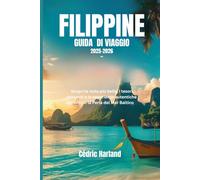 FILIPPINE- GUIDA DI VIAGGIO 2025-2026: Scopri le isole più belle, i tesori nascosti e le esperienze autentiche attraverso la Perla del Mar Baltico
