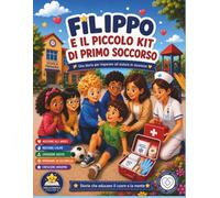 Filippo e il Piccolo Kit di Primo Soccorso: Una storia per imparare ad aiutare in sicurezza (Filippo impara a stare sicuro)