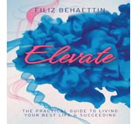 Filiz Behaettin Elevate: THE PRACTICAL GUIDE TO LIVING YOUR BEST LIFE SUCCEEDING Filiz Behaettin Multicolor