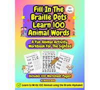 Fill In The Braille Dots Animal Activity Workbook For The Sighted, Kids And Adults: Learn To Read And Write 100 Animal Words Using The Braille Alphabet