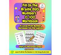 Fill In The Braille Dots Numbers 0-100 Activity Workbook For The Sighted, For Kids And Adults: Learn To Read And Write The Numbers 0-100 Using Braille Number Cells