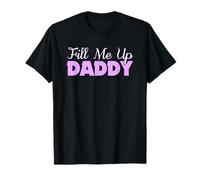 Fill Me Up Daddy Sexy DDLG BDSM Kinky Submissive Dominant T-Shirt