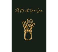 "Fill Me with Your Spice" a blank recipes Note book to keep all your favourite recipes in an organized.: "easy-to-access format with 150 blank pages. "Every great chef needs their own recipe book"