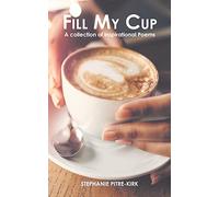 Fill My Cup: A collection of inspirational Poems