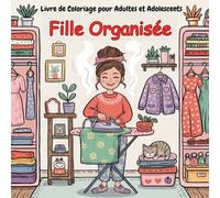 Fille Organisée - Livre de Coloriage pour Adultes et Adolescents: 48 illustrations charmantes d'activités quotidiennes pour se détendre et soulager le stress