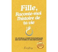 Fille, Raconte-moi l’histoire de ta vie: Un journal guidé pour partager souvenirs et réflexions