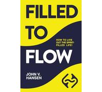 FILLED TO FLOW: HOW TO LIVE OUT THE SPIRIT-FILLED LIFE!