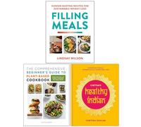 Filling Meals, The Comprehensive Beginner's Guide to Plant-Based Cookbook & Chetna's Healthy Indian 3 Books Collection Set