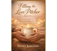 Filling The Love Pitcher: Consecrated Time. Intentional Words. Strengthened bonds. (The Love Pitcher Series)