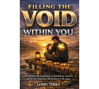 Filling the Void Within You: Emotional tools or guidance to heal absence, memory and the little things that, without realizing it, fill the heart of life again