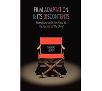 Film Adaptation and Its Discontents: From Gone with the Wind to The Passion of the Christ