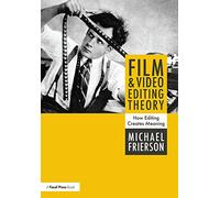 Film and Video Editing Theory: How Editing Creates Meaning – Routledge